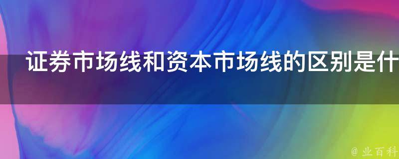 证券市场线是(证券市场线是资本资产定价模型的一种表现形式)