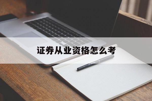 证券从业资格怎么考(证券从业刷题就行了吗)